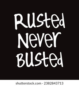 rusted never busted text on black background.