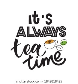 It s always tea time quote. Hand written lettering phrases about tea. Vector design elements for t-shirts, bags, posters, cards, stickers and menu