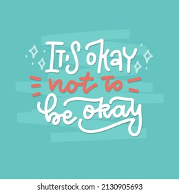 IT S OKAY TO NOT BE OKAY - card or banner with hand drawn lettering quote about mental health. Isolated linear vector design.