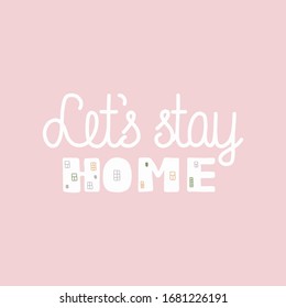 LET’ S STAY HOME card lettering. Corona Virus 2019 - nCOV. Lettering for the quarantine period of the coronavirus pandemic. Work from home. 