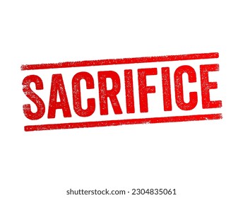 Sacrifice is the offering of material possessions or the lives of animals or humans to a deity as an act of propitiation or worship, text concept stamp