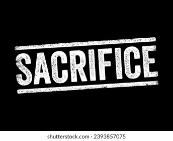 Sacrifice is the offering of material possessions or the lives of animals or humans to a deity as an act of propitiation or worship, text concept stamp