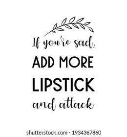  If you’re sad, add more lipstick and attack. Vector Quote
