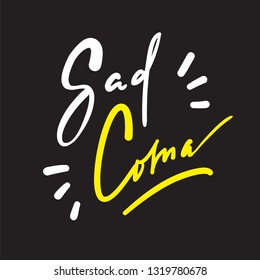 Sad Coma - motivational quote, urban dictionary, slang. Hand drawn beautiful lettering. Print for inspirational poster, t-shirt, bag, cups, card, flyer, sticker, badge. Elegant calligraphy writing