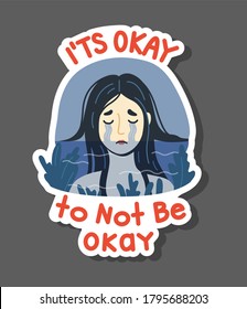 Sad crying woman drowning in a sea of her tears. Depression concept. It is okay to not be okay quote. Unhappy suffering girl. Vector isolated illustration for sticker, postcard, card.