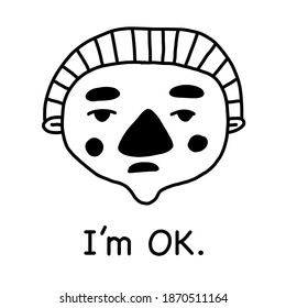 Sad portrait of cartoon quirky person with an inscription "I'm OK". Line hand drawn black vector illustration.