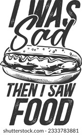 I Was Sad Then I Saw Food - Hotdog Lover