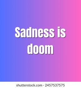 Sadness is doom Inspirational and motivational quotes, typography, fashion, art, designs: for prints, posters, cards, t shirt, coffee mug hoodies etc.