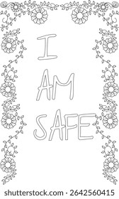 I AM SAFE Affirmation Coloring Page, A black and white line art illustration featuring the positive affirmation I AM SAFE framed by a decorative floral border. Perfect for coloring as a mindfulness