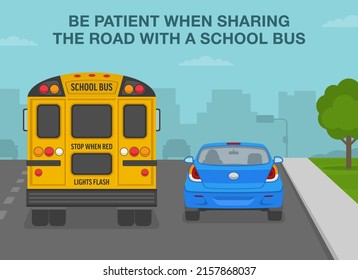 Safe driving rules and tips. School bus stop rules. Be patient when sharing the road with a school bus. Back view of a yellow bus and blue car on the city road. Flat vector illustration template.