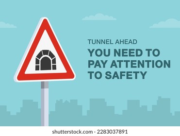 Safe driving tips and rules. "Tunnel ahead, you need to pay attention to safety" traffic sign. Close-up view. Flat vector illustration template.