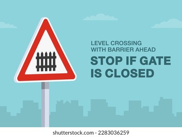 Safe driving tips and traffic regulation rules. "Level crossing with barrier ahead, stop if gate is closed" traffic sign. Close-up view. Flat vector illustration template.