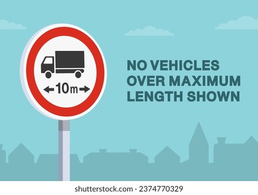 Safe driving tips and traffic regulation rules. No vehicles over maximum length shown road sign. Close-up view. Flat vector illustration template.