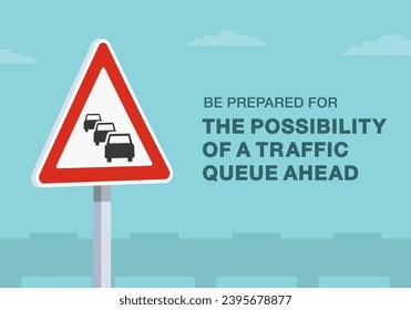 Safe driving tips and traffic regulation rules. Be prepared for the possibility of a traffic queue ahead. Close-up of a road sign. Flat vector illustration template.