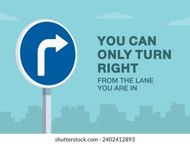 Safe driving tips and traffic regulation rules. Right turn only from the lane you are in. Close-up of european sign. Flat vector illustration template.