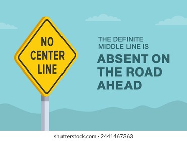 Safe driving tips and traffic regulation rules. Close-up of United States "No center line" sign. The definite middle line is absent on road. Flat vector illustration template.