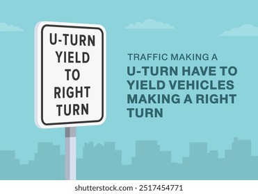 Safe driving tips and traffic regulation rules. Close-up of United States "u-turn yield to right turn" sign. Traffic making a u-turn have to yield. Flat vector illustration template.