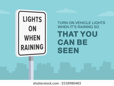 Safe driving tips and traffic regulation rules. Close-up of United States "lights on when raining" sign meaning. Turn on vehicle lights, so that you can be seen. Flat vector illustration template.