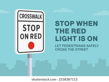 Safe driving tips and traffic regulation rules. Close-up of United States "crosswalk, stop on red" sign. Stop when the red light is on. Flat vector illustration template.