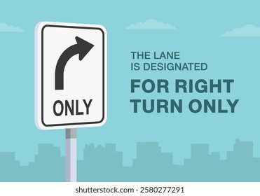 Safe driving tips and traffic regulation rules. Close-up of United States "right turn only" sign meaning. The lane is designated for right turn. Flat vector illustration template.