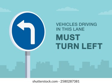 Safe driving tips and traffic regulation rules. Close-up of european "turn left" sign meaning. Vehicles driving in this lane must turn left. Flat vector illustration template.