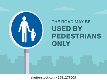 Safe driving tips and traffic regulation rules. Close-up of european "pedestrians only" sign meaning. Road may be used by pedestrians only. Flat vector illustration template.