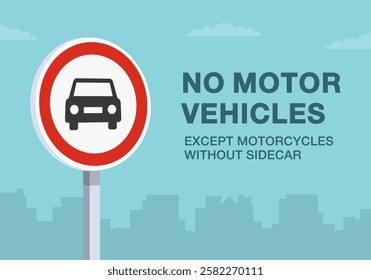 Safe driving tips and traffic regulation rules. Close-up of european "no motor vehicles" sign meaning. Except motorcycles without sidecar. Flat vector illustration template.