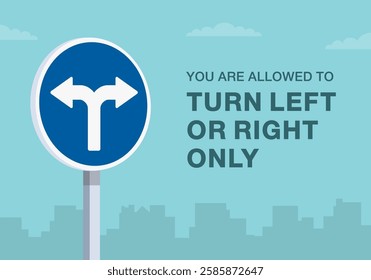 Safe driving tips and traffic regulation rules. Close-up of european "turn left or right" sign meaning. You are allowed to turn right or left only. Flat vector illustration template.