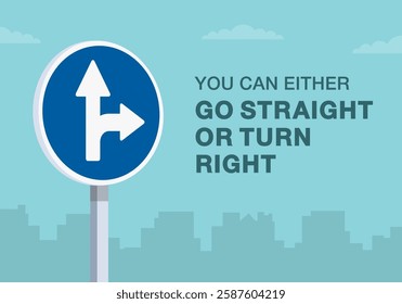 Safe driving tips and traffic regulation rules. Close-up of european "go straight or turn right" sign meaning. You can either go straight or turn right. Flat vector illustration template.