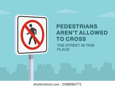 Safe driving tips and traffic regulation rules. Close-up of United States "no pedestrian crossing" sign meaning. Pedestrians are not allowed to cross the street. Flat vector illustration template.