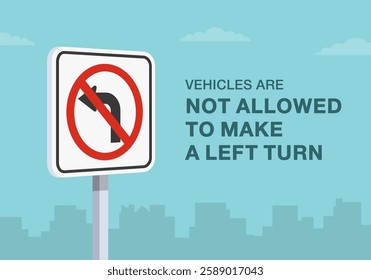 Safe driving tips and traffic regulation rules. Close-up of United States "no left turn" sign meaning. Vehicles are not allowed to make a left turn. Flat vector illustration template.