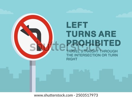 Safe driving tips and traffic regulation rules. Close-up of european "no left turn" road sign. Left turns are prohibited. Flat vector illustration template.