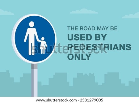 Safe driving tips and traffic regulation rules. Close-up of european "pedestrians only" sign meaning. Road may be used by pedestrians only. Flat vector illustration template.