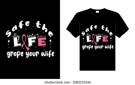 Safe the life grope your wife Breast Cancer T-shirt design, typography lettering merchandise design.