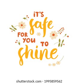 It's safe for you to shine - hand-drawn lettering with flowers. Motivational and inspirational quote about trust and support. Pretty doodle design for menu, cup, sticker, print, banner, bag, etc.	