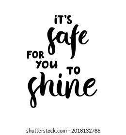 It's safe for you to shine - hand-drawn lettering. Motivational and inspirational quote about trust and support. Pretty doodle design isolated on white.