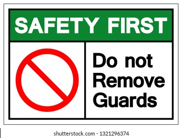 Safety First Do Not Remove Guards Symbol Sign, Vector Illustration, Isolate On White Background Label. EPS10