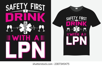 Safety First Drink With A LPN Nurse Vector Tshirt - Nurse Vector Tshirt - Nurse T-shirt Design Template - Print.