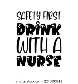 safety first drink with a nurse black lettering quote