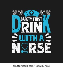 safety first drink with a nurse - nurse day t shirt design slogan design.