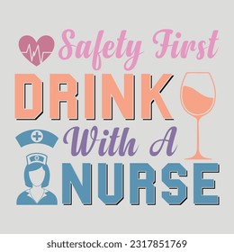 Safety First Drink With A Nurse Nurse SVG Sublimation Vector Graphic T-Shirt Design