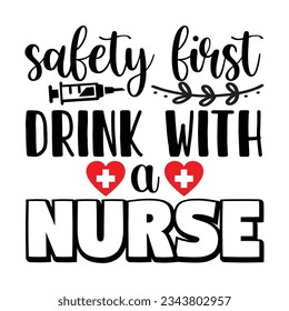 Safety First Drink With A Nurse svg vector Illustration isolated on white background. Nurse life with stethoscope. Decoration for shirt and scrapbooking. Nurse quote