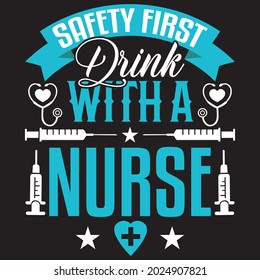 Safety First Drink With A Nurse - Nurse T-shirt Design, Vector File