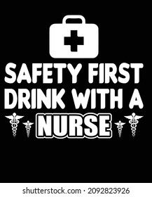 safety first drink with nurse ... t-shirt design.
nurse nurse