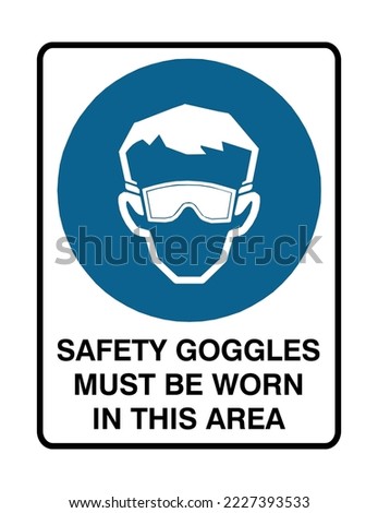 Safety Googles Must Be worn In This Area - Mandatory Signs - Eyesight Safety, Personal Protective Equipment, Protection Signs.