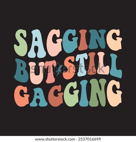Sagging But Still Gagging groovy graphic
