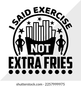 I Said Exercise Not Extra Fries SVG Printable Vector Illustration