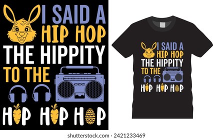 I said a hip hop the hippity to the hip hip hop easter day typography t-shirt design vector template. Funny bunny easter cute rabbit vector t shirt design ready for print, apparel, poster, mug, pod