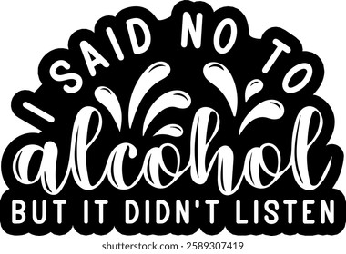 i said no to alcohol but it didnt listen alcohol drinking quote black vector graphic design file