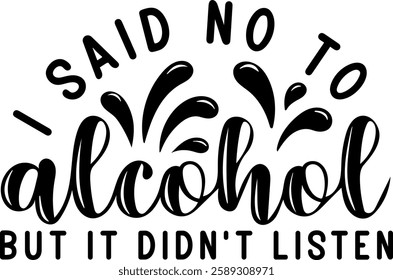 i said no to alcohol but it didnt listen alcohol drinking quote black vector graphic design file